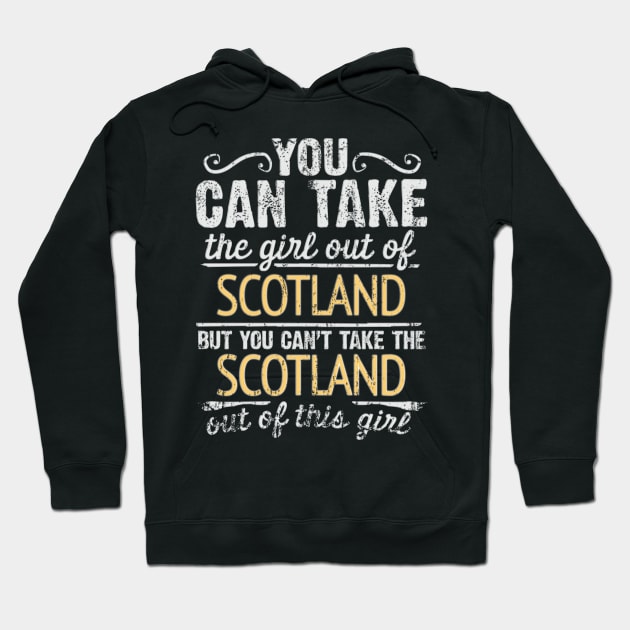 You Can Take The Girl Out Of Scotland But You Cant Take The Scotland Out Of The Girl - Gift for Scottish With Roots From Scotland Hoodie by Country Flags